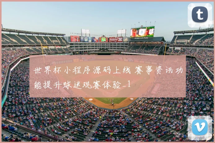世界杯小程序源码上线 赛事资讯功能提升球迷观赛体验_1