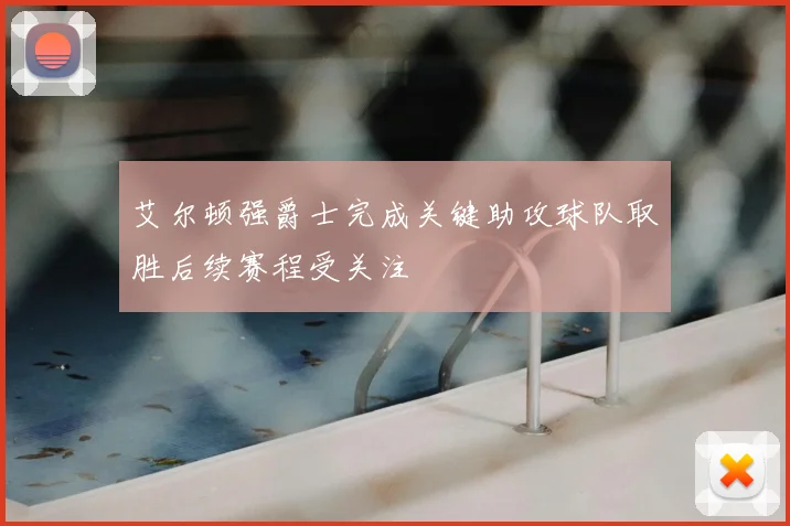艾尔顿强爵士完成关键助攻球队取胜后续赛程受关注