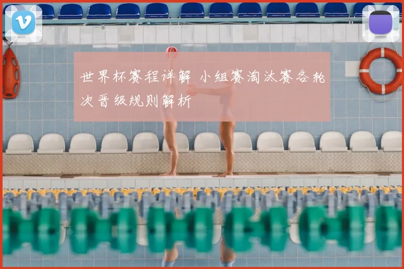 世界杯赛程详解 小组赛淘汰赛各轮次晋级规则解析