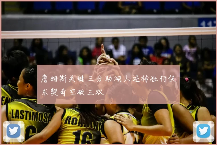 詹姆斯关键三分助湖人逆转独行侠东契奇空砍三双