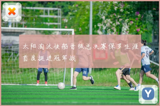 太阳淘汰快船晋级总决赛保罗生涯首度挺进冠军战