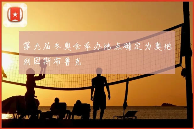 第九届冬奥会举办地点确定为奥地利因斯布鲁克