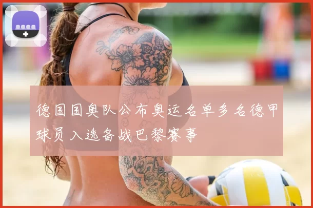 德国国奥队公布奥运名单多名德甲球员入选备战巴黎赛事